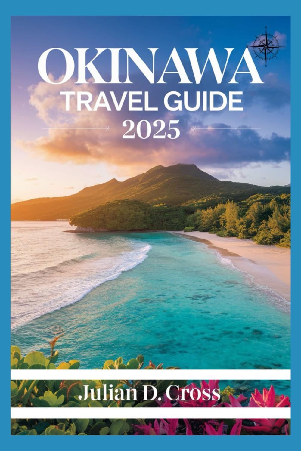 Okinawa Travel Guide 2025: Okinawa Uncovered: Exploring Japan’s Island Paradise of Culture, History, and Hidden Treasures