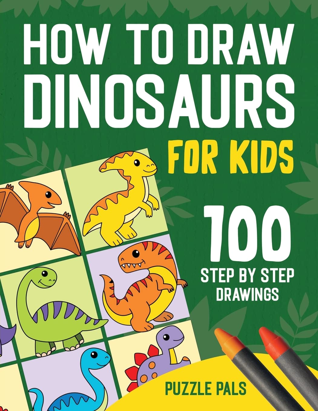 How To Draw Dinosaurs: 100 Step By Step Drawings For Kids Ages 4 to 8