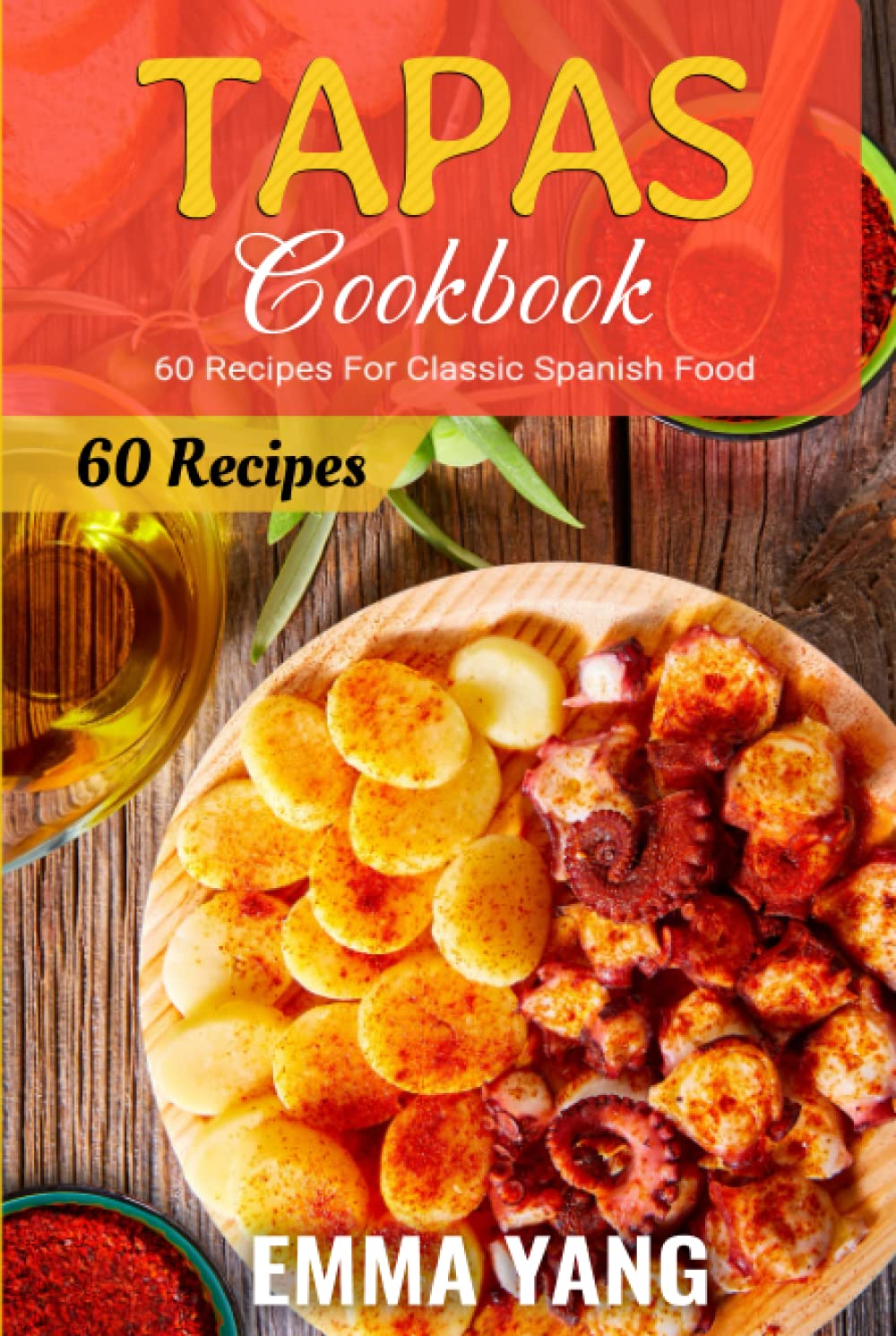Tapas Cookbook: 60 Recipes For Classic Spanish Food