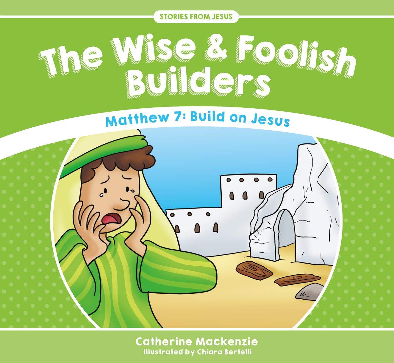 The Wise and Foolish Builders: Matthew 7: Build on Jesus (Stories from Jesus)