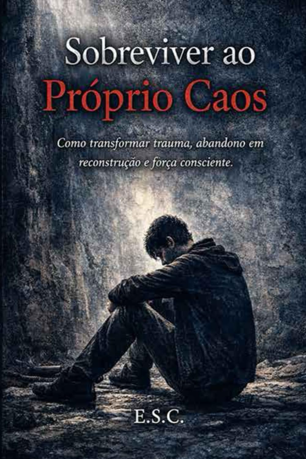 Sobreviver ao Próprio Caos.: Como transformar trauma, abandono em reconstrução e força consciente.