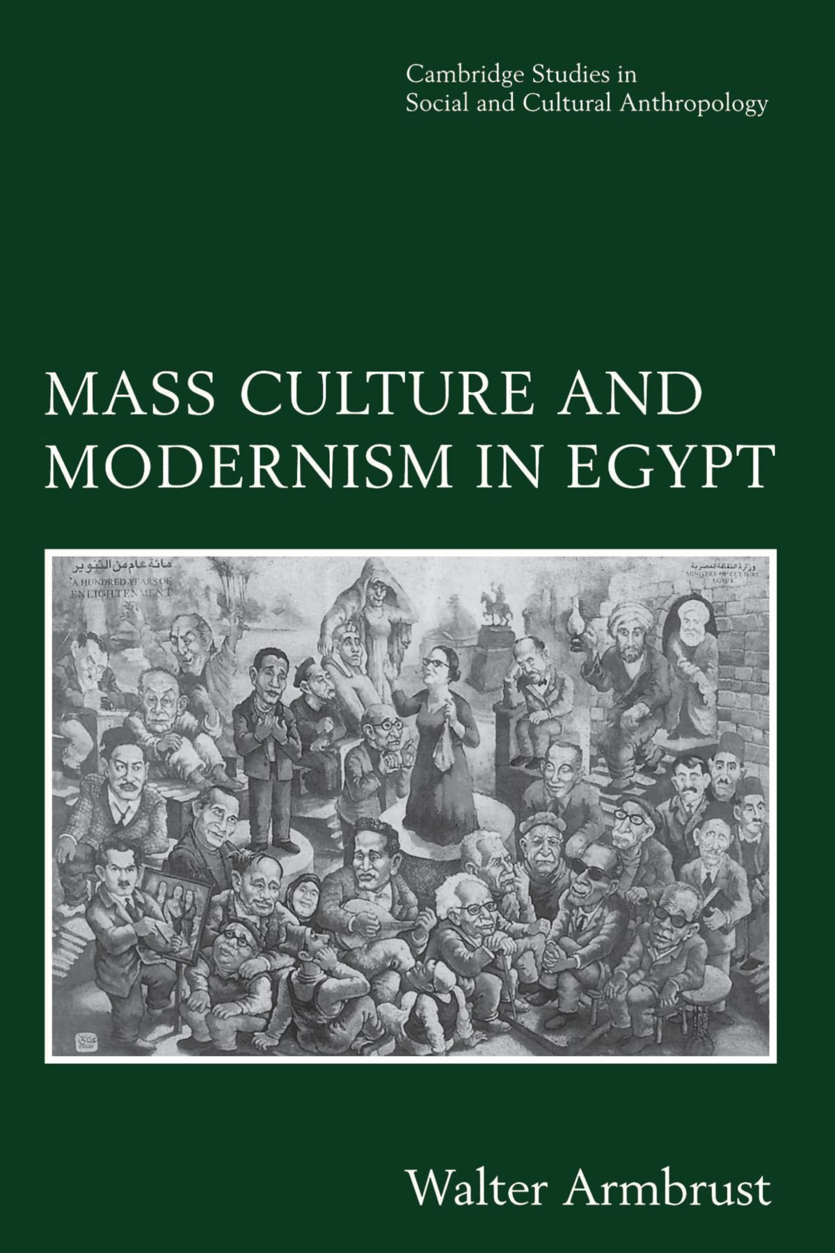 Mass Culture and Modernism in Egypt: 102 (Cambridge Studies in Social and Cultural Anthropology, Series Number 102)