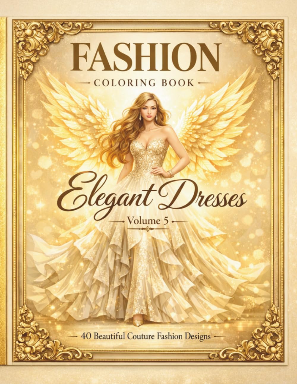 Fashion Coloring Book for Adults: Elegant Dresses Vol. 5: 40 Luxury Couture Gowns, Runway Styles, Fantasy Designs and High Fashion Illustrations for Relaxation and Creativity