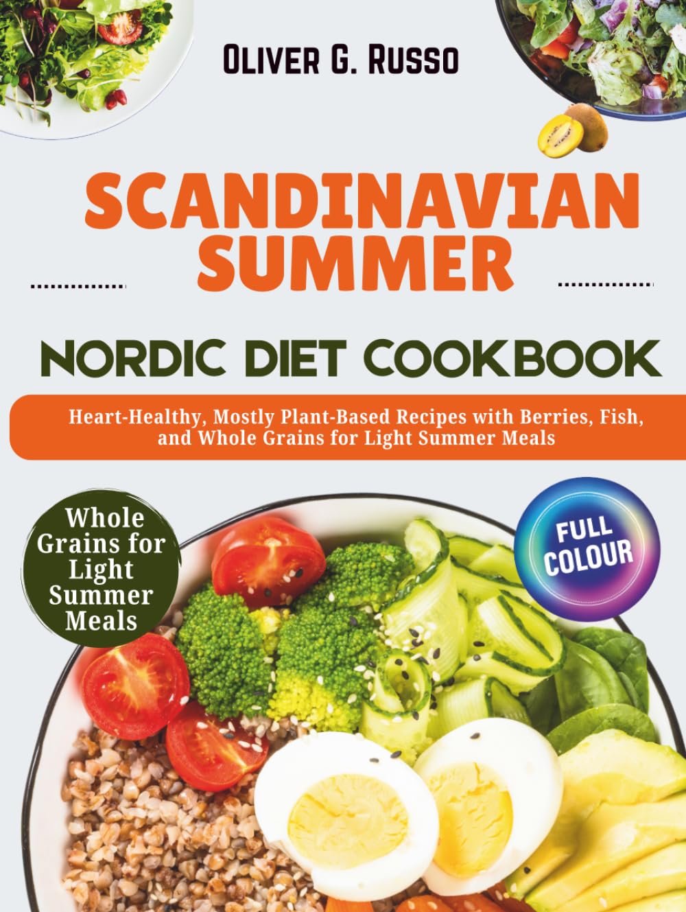Scandinavian Summer Nordic Diet Cookbook: Heart-Healthy, Mostly Plant-Based Recipes with Berries, Fish, and Whole Grains for Light Summer Meals