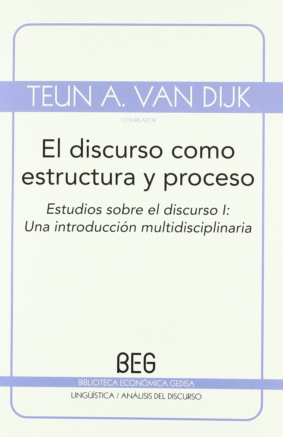 El discurso como estructura y proceso: Estudios sobre el discurso I: Una introducción multidisciplinaria (BEG / Lingüística)