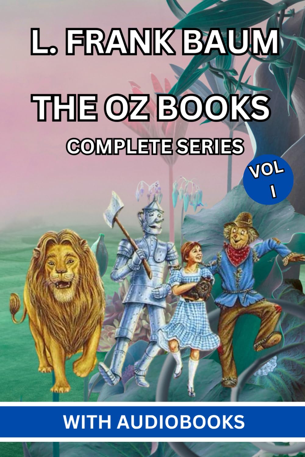 The Oz Books - Complete Series (VOL I): The Wonderful Wizard of Oz, The Marvelous Land of Oz, Ozma of Oz, Dorothy and the Wizard of Oz, The Road to Oz, The Emerald City of Oz, The Patchwork Girl of Oz