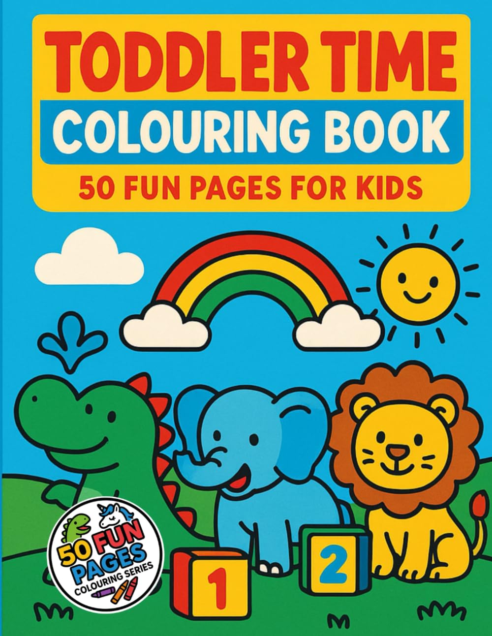Toddler Time Colouring Book: 50 Fun Pages Big Bold Simple for Little Hands (50 Fun Pages Colouring Series)
