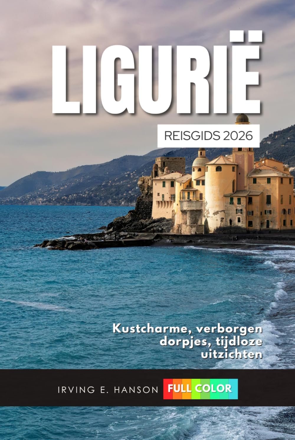 Ligurië Reisgids 2026: Kustcharme, verborgen dorpjes, tijdloze uitzichten