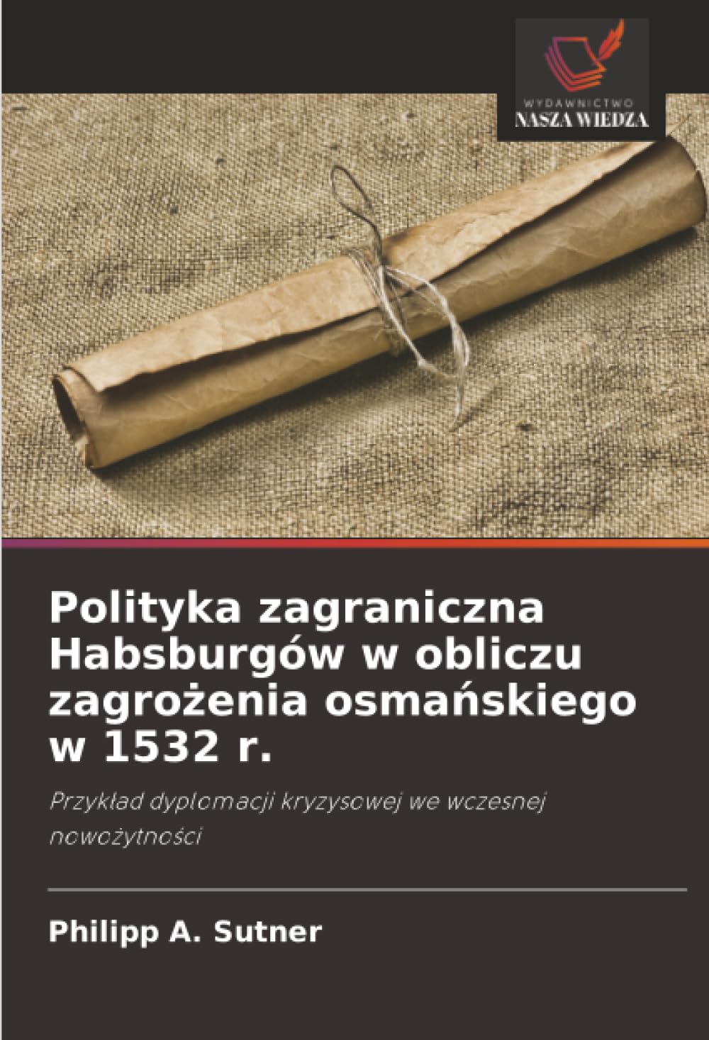 Polityka zagraniczna Habsburgów w obliczu zagro¿enia osma¿skiego w 1532 r.: Przyk¿ad dyplomacji kryzysowej we wczesnej nowo¿ytno¿ci