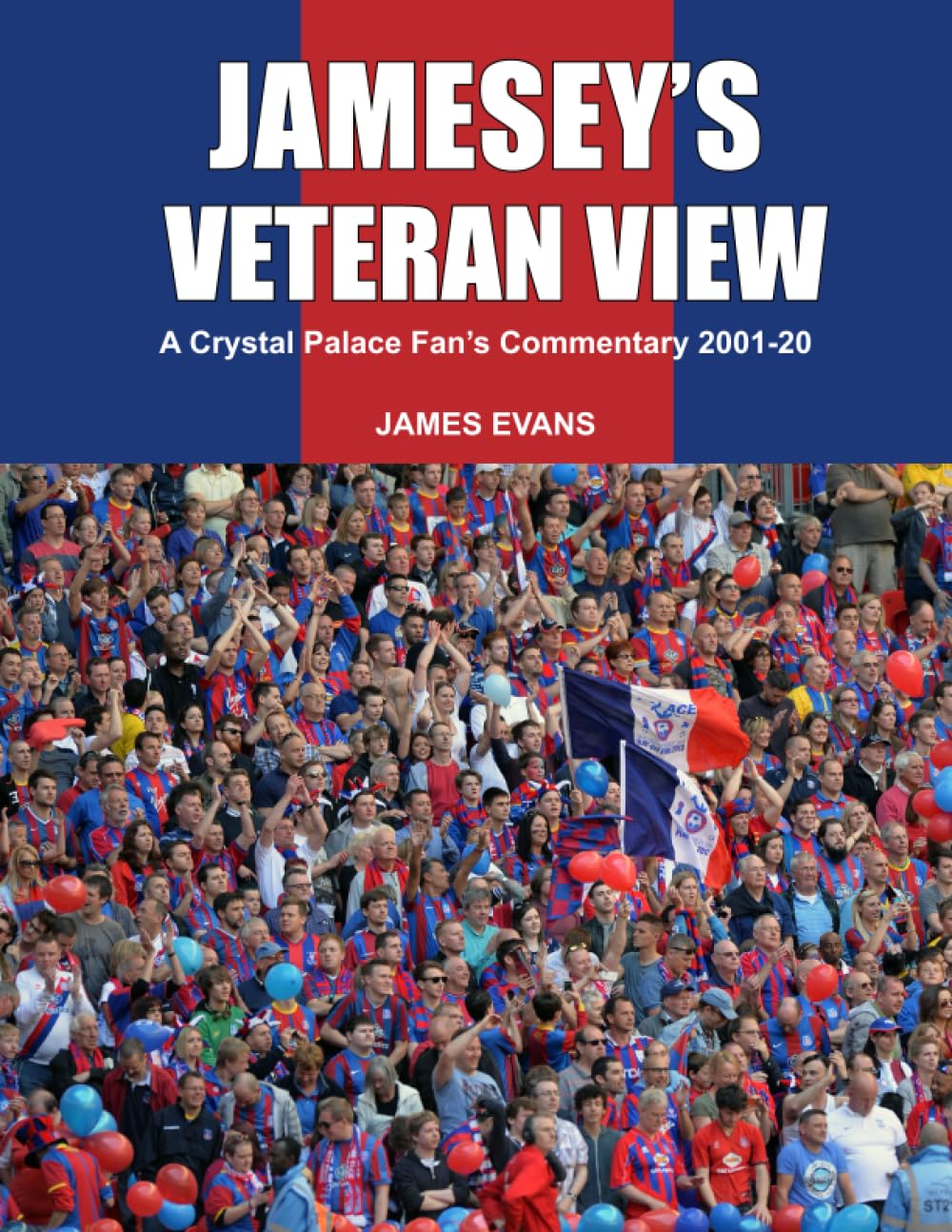 Jamesey's Veteran View: A Crystal Palace FC Fan’s Commentary 2001-20