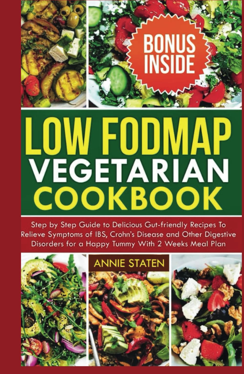 LOW FODMAP VEGETARIAN COOKBOOK: Step by Step Guide to Delicious Gut-Friendly Recipes to Relieve Symptoms of IBS, Crohn's disease and other digestive disorders for a Happy Tummy With 2 WEEKS Meal Plan