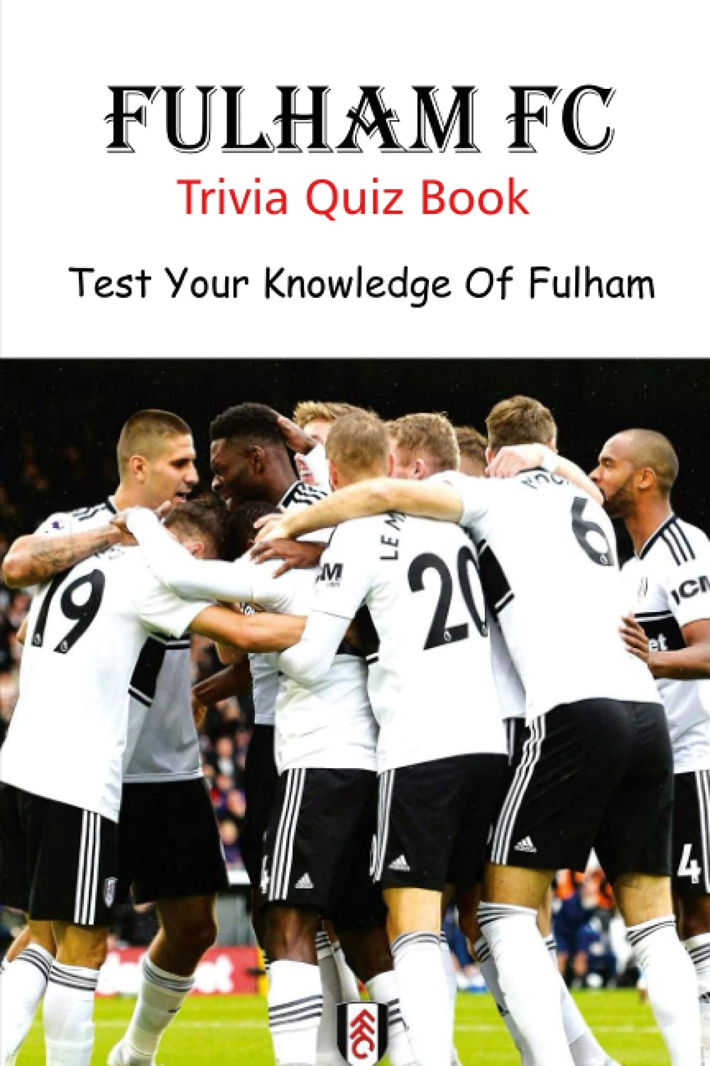 Fulham FC Trivia Quiz Book: Test Your Knowledge Of Fulham