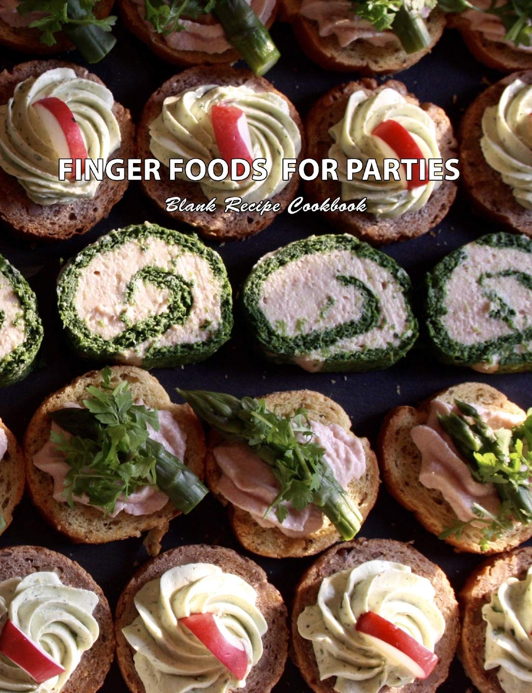 Finger Foods For Parties Blank Recipe Cookbook: Make Ahead Fast and Easy Party Recipes