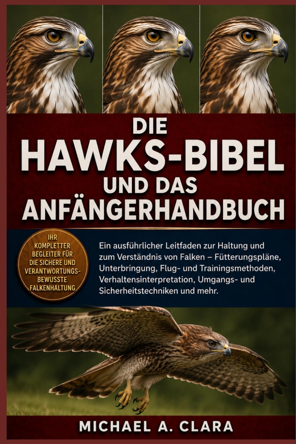 DIE HAWKS-BIBEL UND DAS ANFÄNGERHANDBUCH: Ein ausführlicher Leitfaden zur Haltung und zum Verständnis von Falken – Fütterungspläne, Unterbringung, ... Umgangs- und Sicherheitstechniken und mehr.