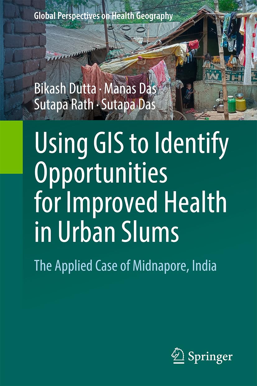 Using GIS to Identify Opportunities for Improved Health in Urban Slums: The Applied Case of Midnapore, India (Global Perspectives on Health Geography)