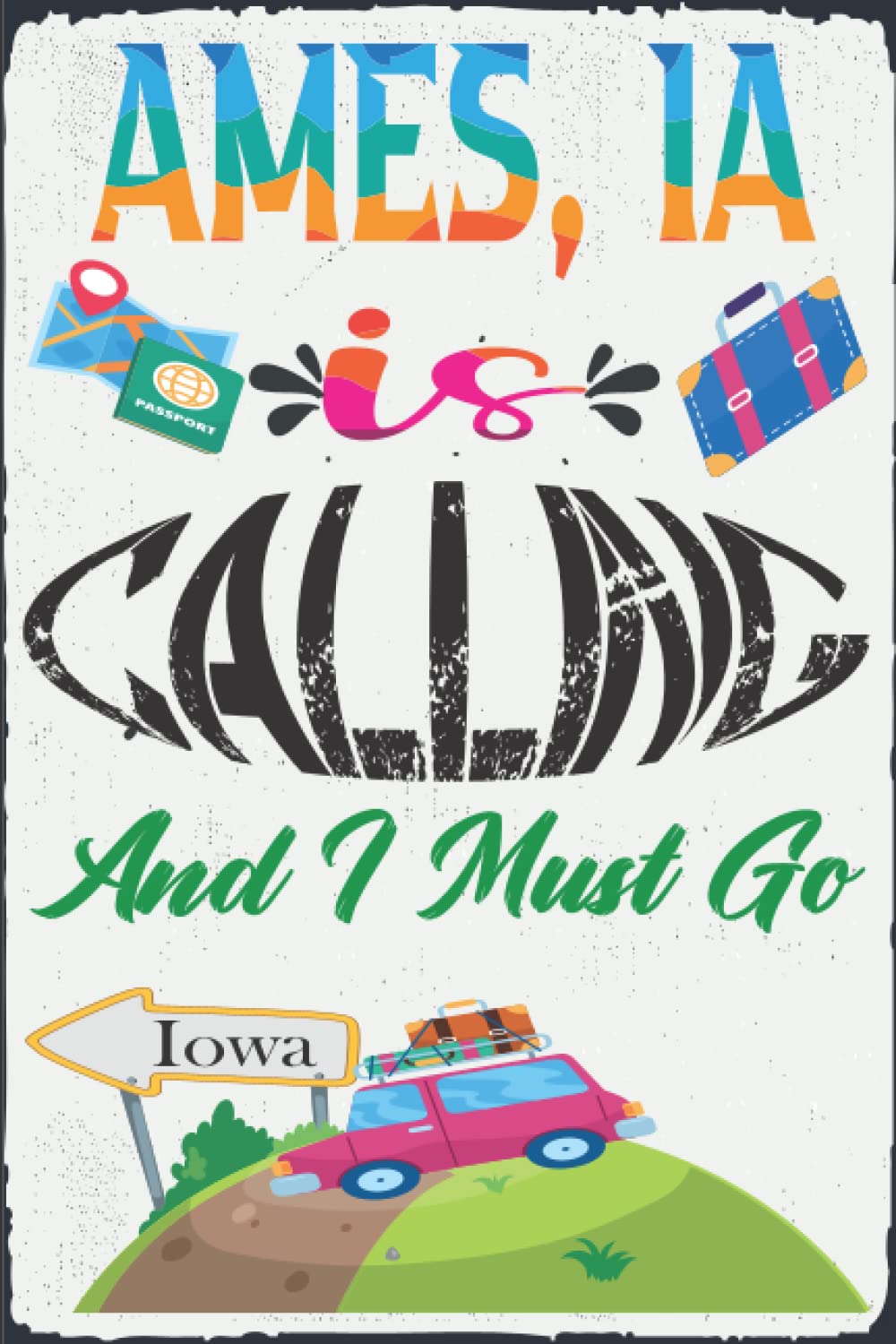 Ames, IA Is Calling ...Iowa Traveling Notebook Journal: Cover Design With Funny Saying To Make ... Birthdays, White Elephant, Thanksgiving