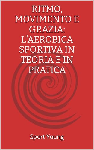 Ritmo, movimento e grazia: l’aerobica sportiva in teoria e in pratica (SportYoung Vol. 1) (Italian Edition)