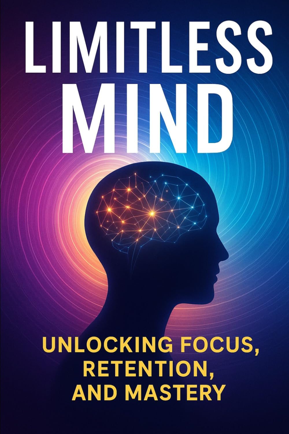 Limitless Mind: Unlocking Focus, Retention, and Mastery
