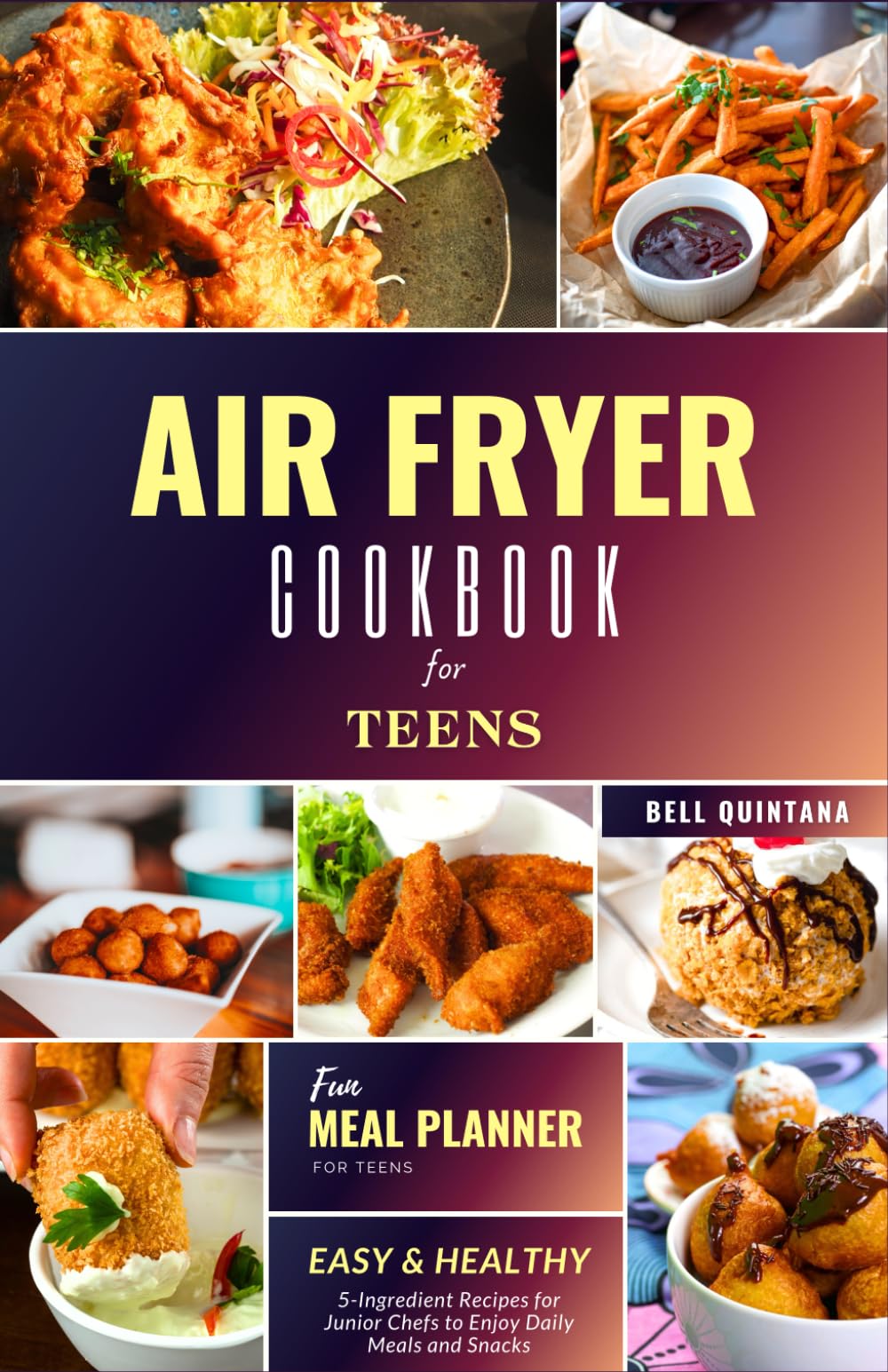 Air Fryer Cookbook for Teens: Easy and Healthy 5-Ingredient Recipes for Junior Chefs to Enjoy Daily Meals and Snacks (BONUS: Meal Planner)