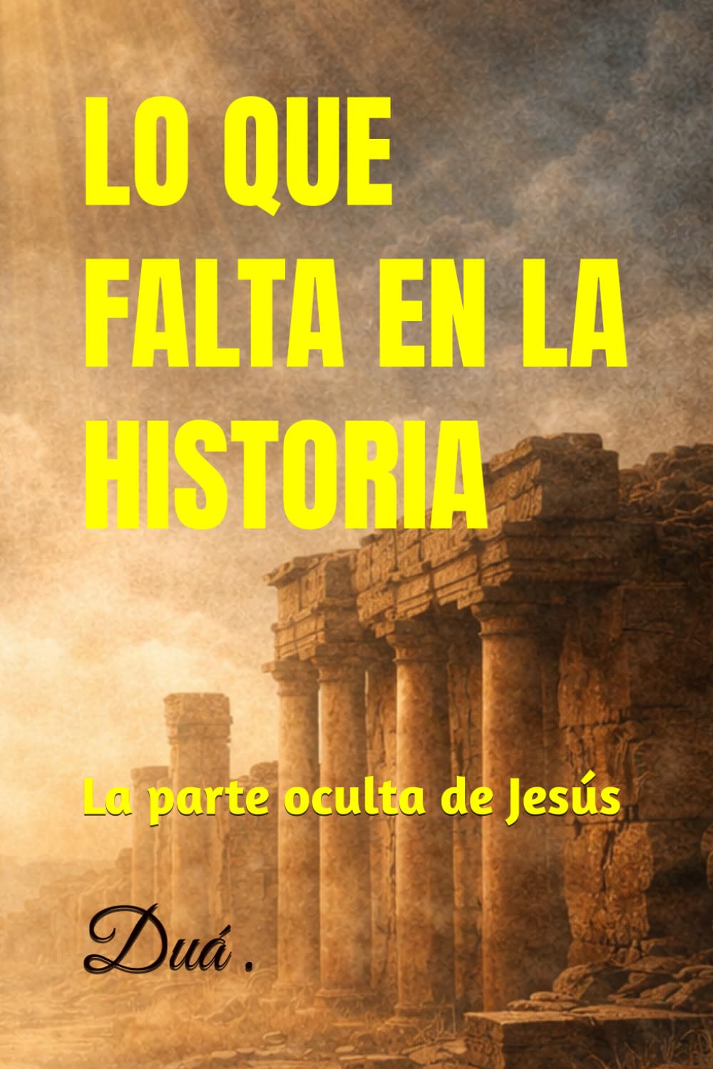 LO QUE FALTA EN LA HISTORIA: La parte oculta de Jesús (CERQUITA DE DIOS)