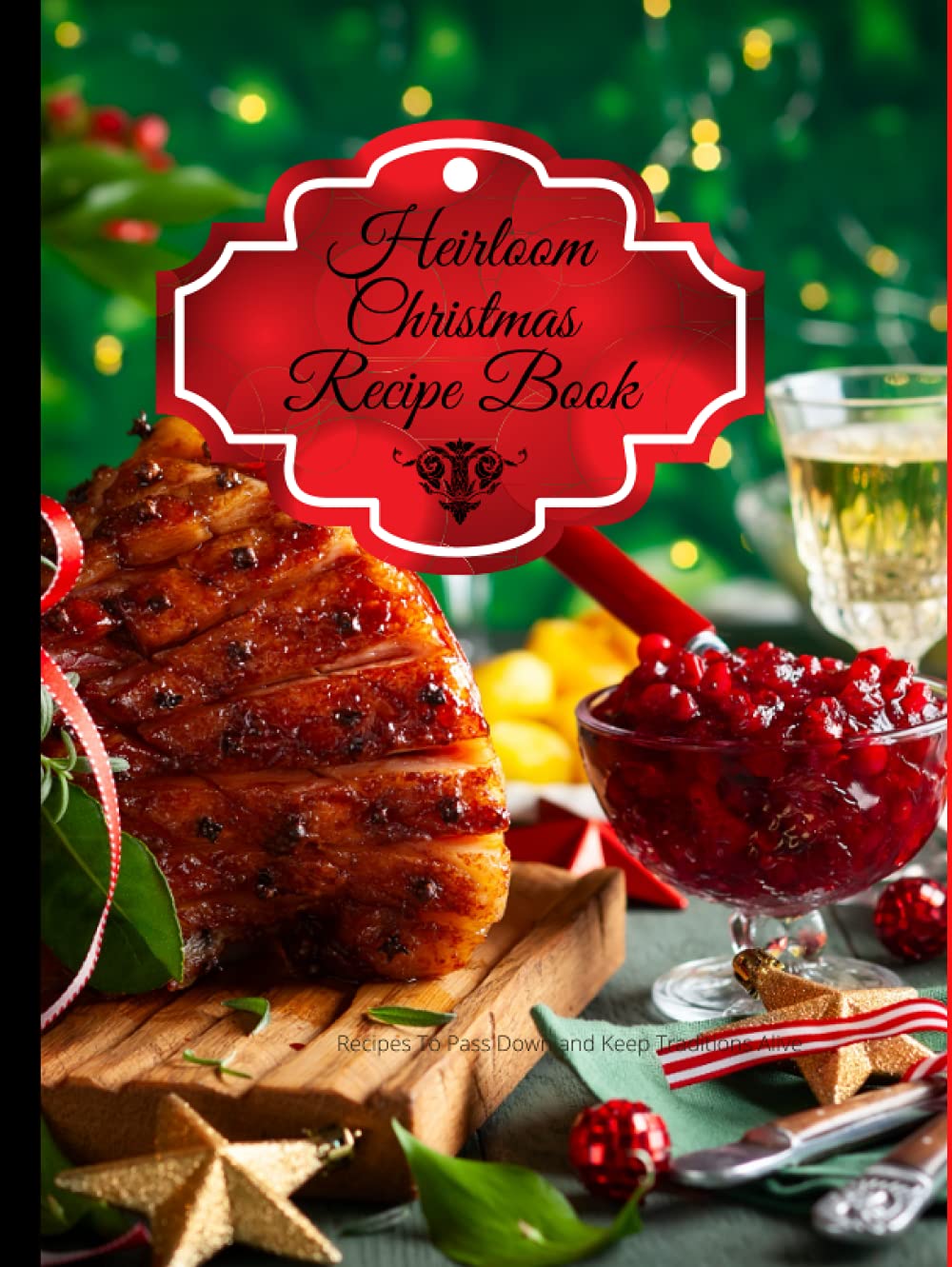 Heirloom Christmas Recipe Book: Recipes To Pass Down and Keep Traditions Alive