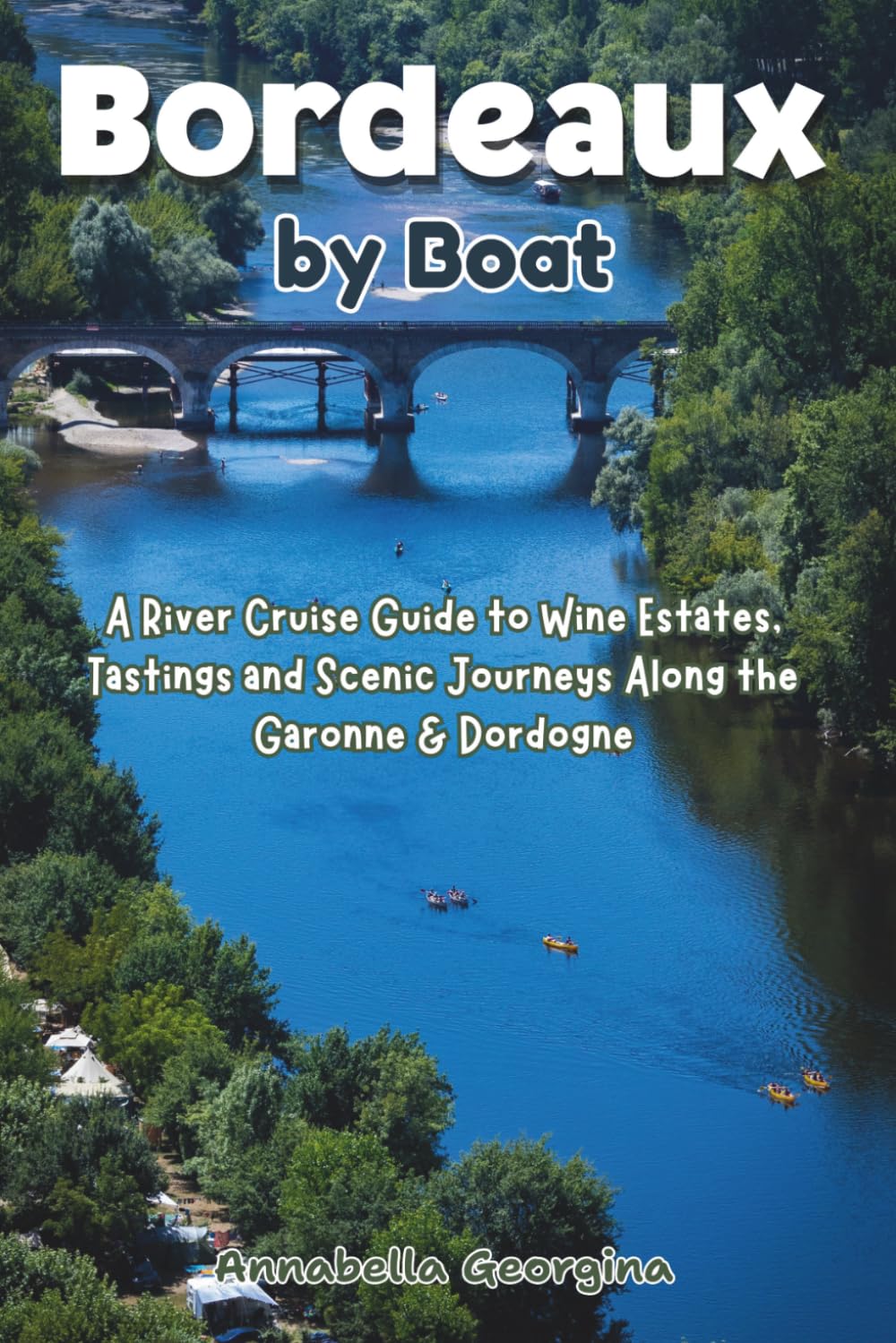 Bordeaux by Boat: A River Cruise Guide to Wine Estates, Tastings and Scenic Journeys Along the Garonne & Dordogne
