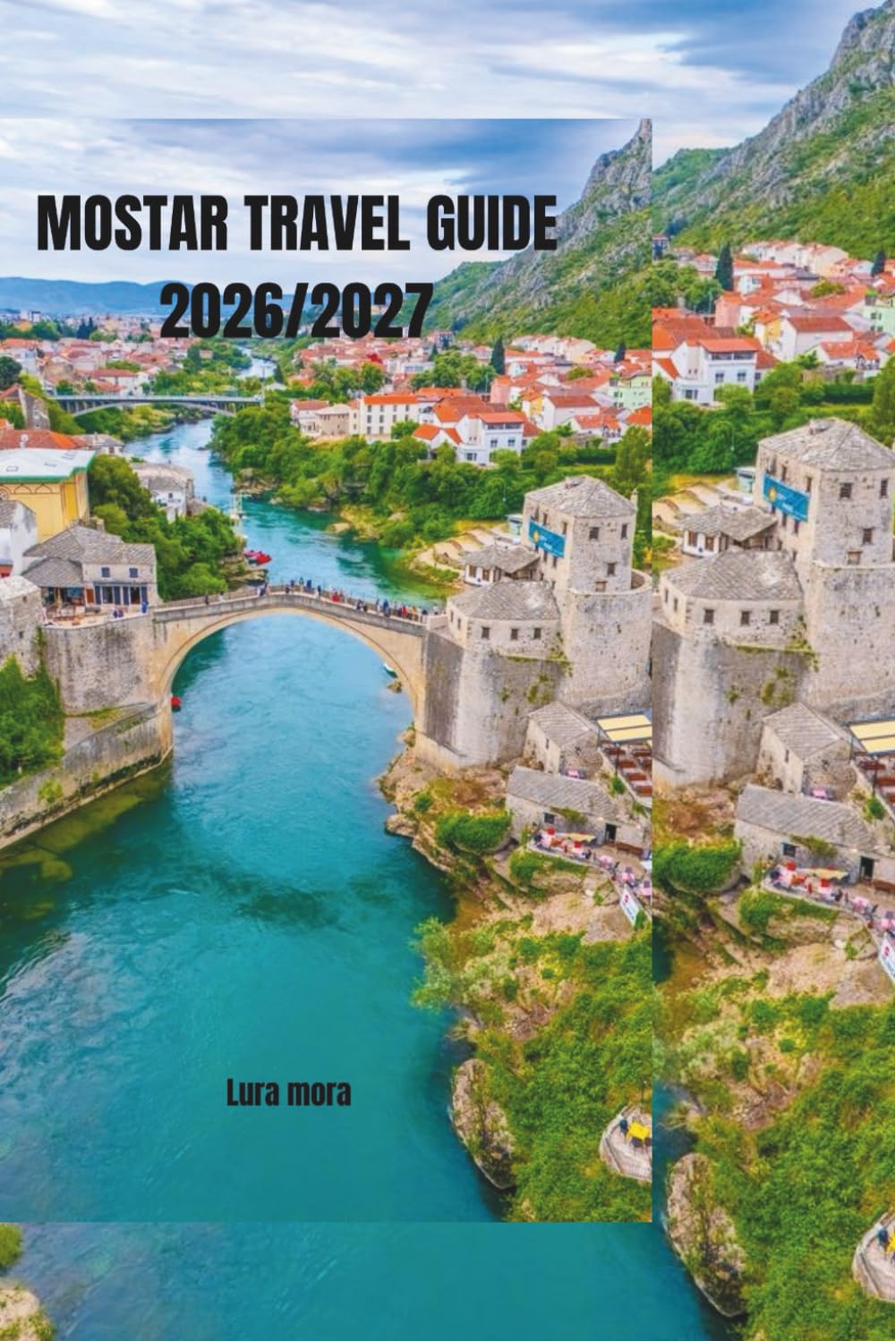 MOSTAR TRAVEL GUIDE 2026/2027: A Thoughtful Guide to History, Culture, Daily Life, and Meaningful Travel in Bosnia and Herzegovina