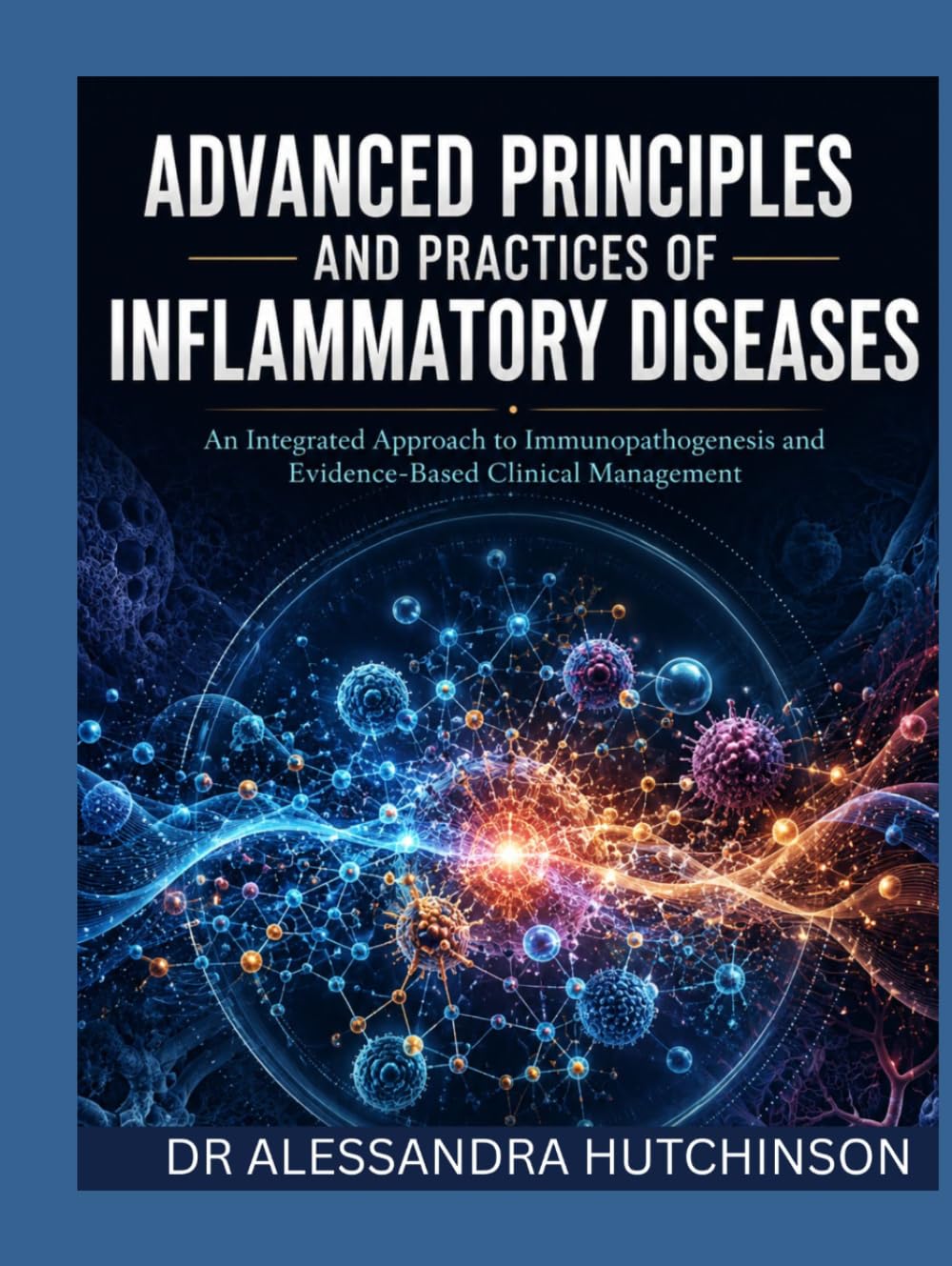 ADVANCED PRINCIPLES AND PRACTICES OF INFLAMMATORY DISEASES: An Integrated Approach to Immunopathogenesis and Evidence-Based Clinical Management