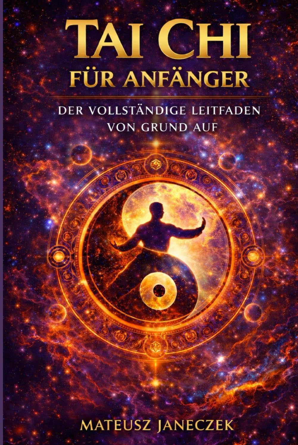 Tai Chi für Anfänger – Der vollständige Leitfaden von Grund auf (Pfad der Harmonie im Alltag: Raum, Körper und Ritual)