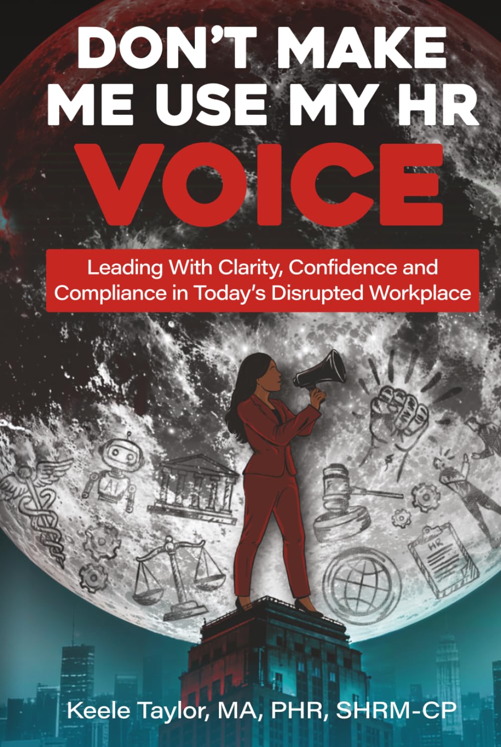 Don't Make Me Use My HR Voice: Leading with Clarity, Confidence, and Compliance in Today's Disrupted Workplace