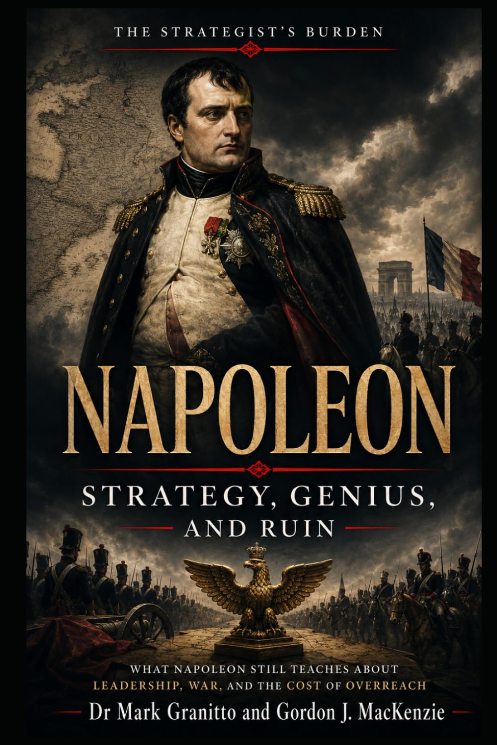 Napoleon: Strategy, Genius, and Ruin (The Strategist’s Burden)