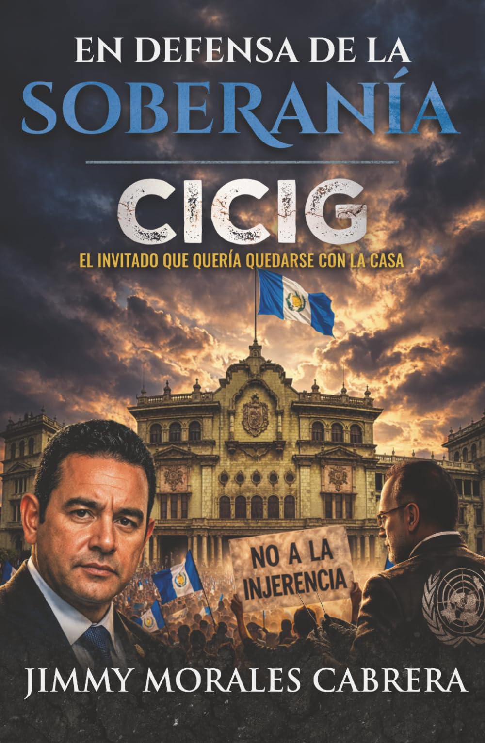 En Defensa de la Soberanía: CICIG, el invitado que quería quedarse con la casa