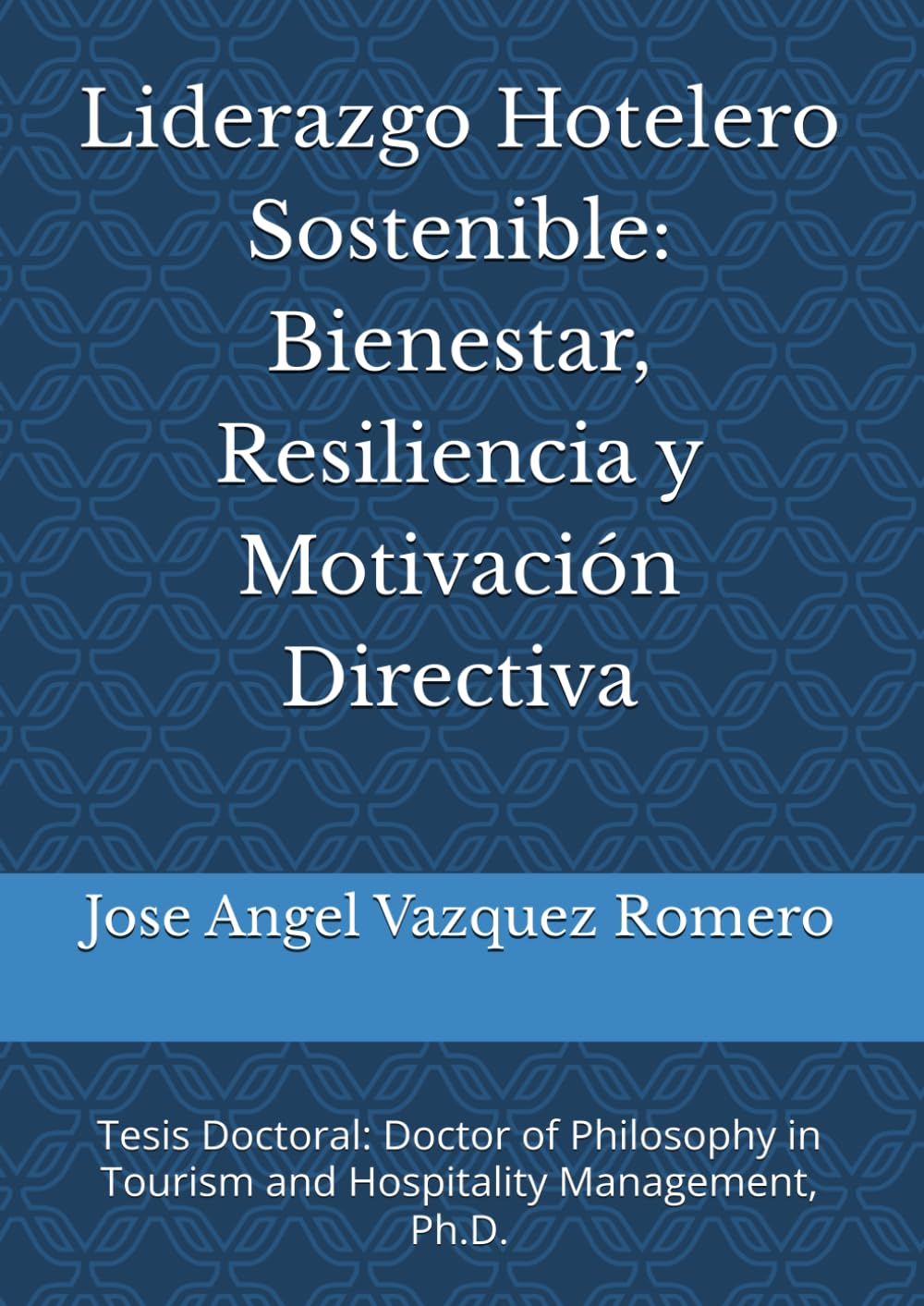 Liderazgo Hotelero Sostenible: Bienestar, Resiliencia y Motivación Directiva: Tesis Doctoral: Doctor of Philosophy in Tourism and Hospitality Management, Ph.D.
