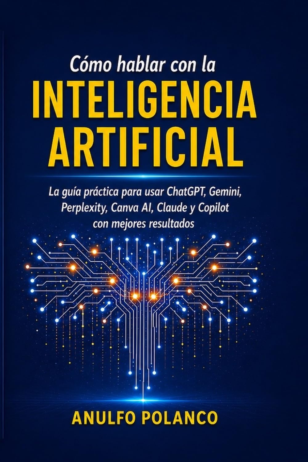 Cómo hablar con la inteligencia artificial: La guía práctica para usar ChatGPT, Gemini, Perplexity, Canva AI, Claude y Copilot con mejores resultados