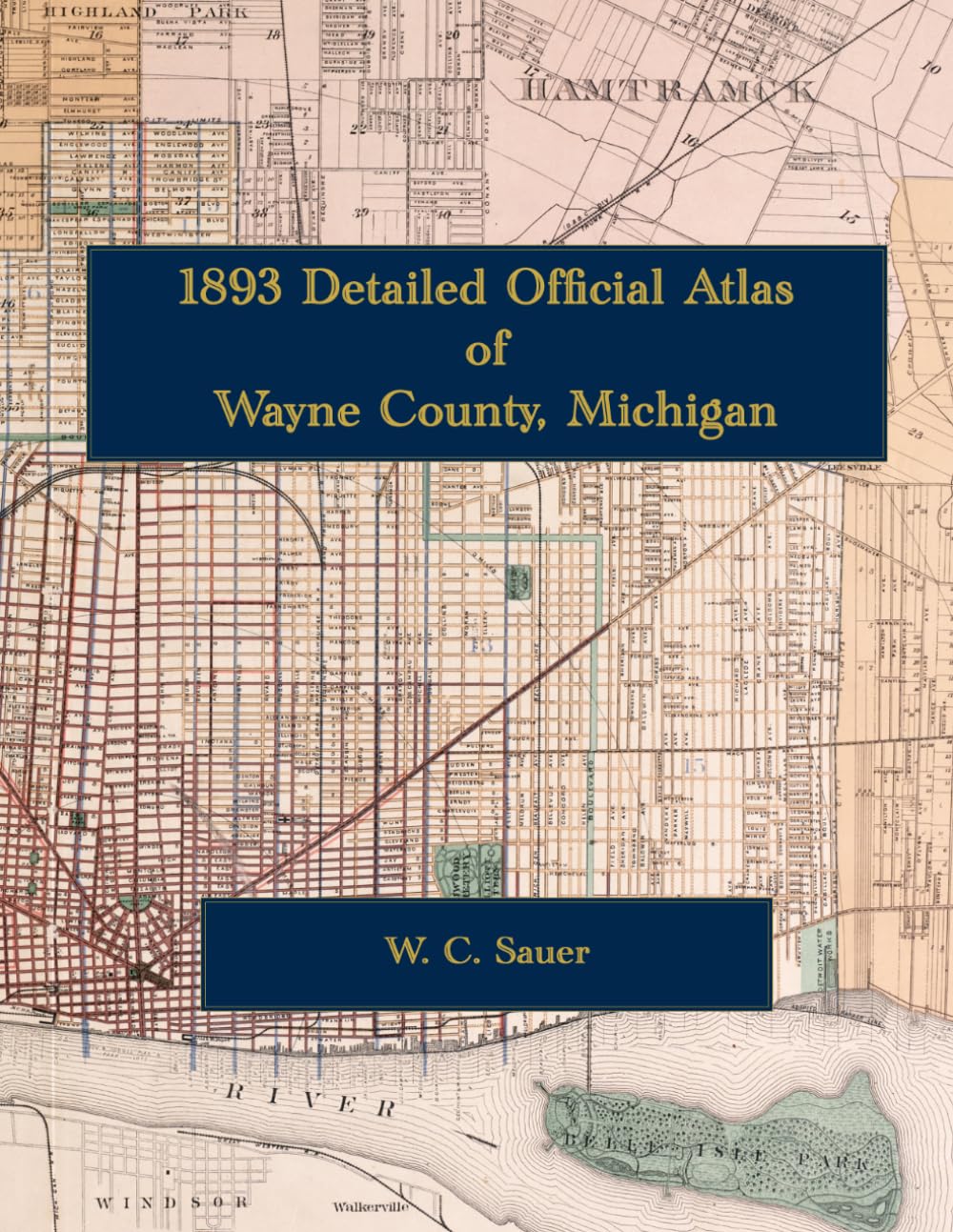 1893 Detailed Official Atlas of Wayne County, Michigan: Color Facsimile Reprint with Landowner Maps, Detroit Plats, and Subdivision Index