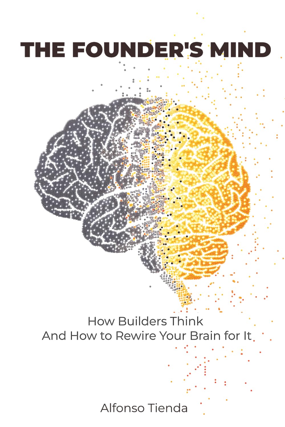 The Founder's mind: How Builders Think — And How to Rewire Your Brain for It: Mindset Manual for Building Something of Your Own Without Quitting Your Job Tomorrow