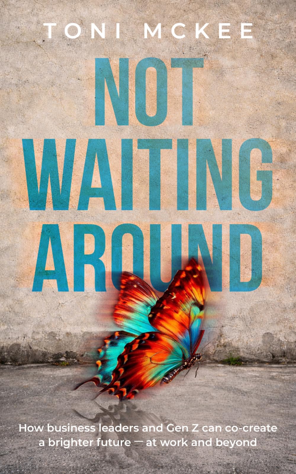 Not Waiting Around: How Business Leaders And Gen Z Can Co-Create a Brighter Future At Work And Beyond