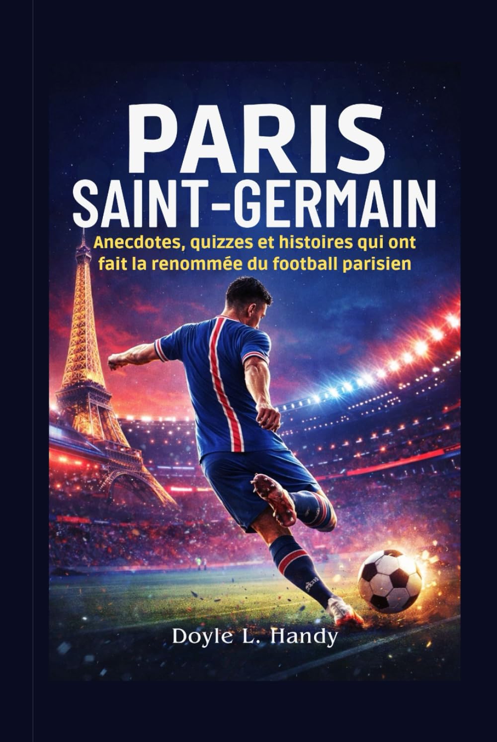 Paris Saint-Germain: Anecdotes, quizzes et histoires qui ont fait la renommée du football parisien