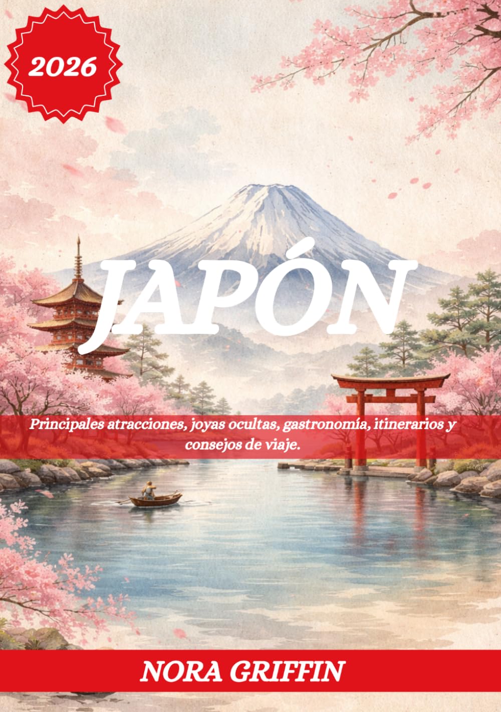 JAPÓN GUÍA DE VIAJE 2026: Principales atracciones, joyas ocultas, gastronomía, itinerarios y consejos de viaje.