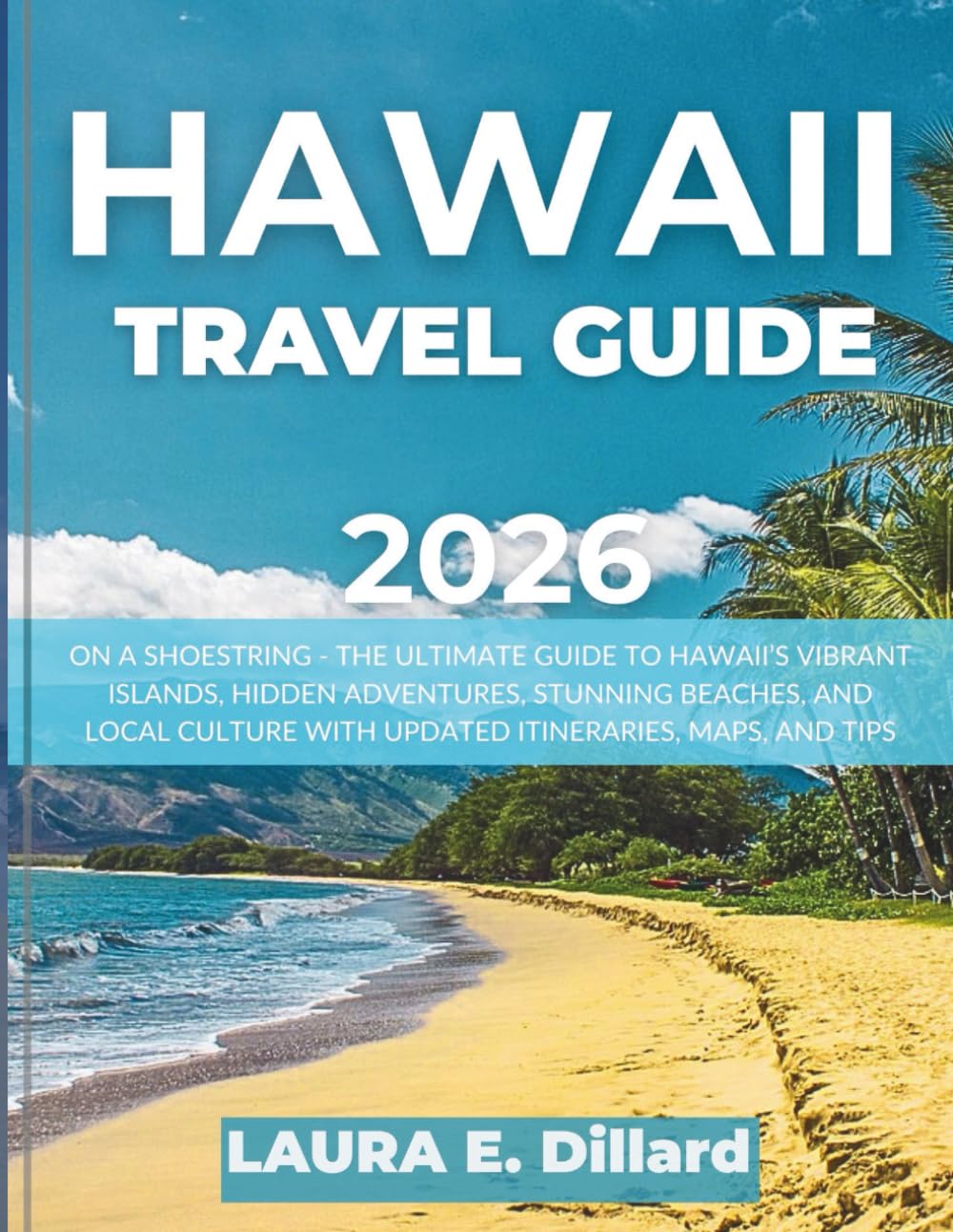 HAWAII TRAVEL GUIDE 2026: ON A SHOESTRING - THE ULTIMATE GUIDE TO HAWAII’S VIBRANT ISLANDS, HIDDEN ADVENTURES, STUNNING BEACHES, AND LOCAL CULTURE WITH UPDATED ITINERARIES, MAPS, AND TIPS