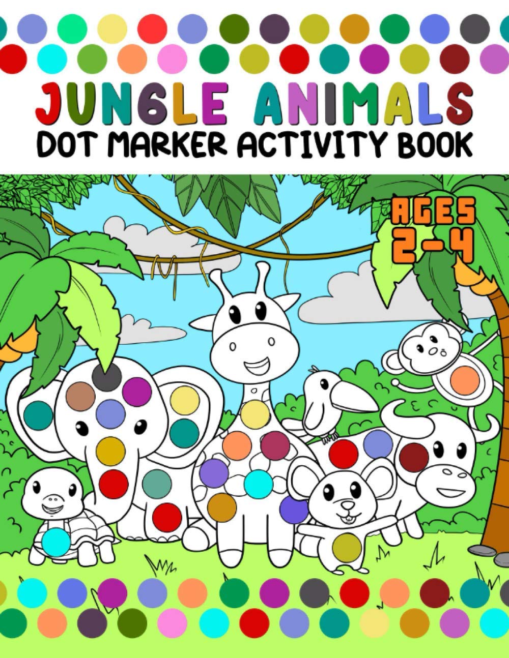 Jungle Animals Dot Marker Activity Book Ages 2 - 4: Dab And Dot Activity Book | Do A Dot Page A Day Using Dot Markers Workbook For Kids | Wonderful ... Marker Activity Books For Kids Ages 1-3, 2-4)