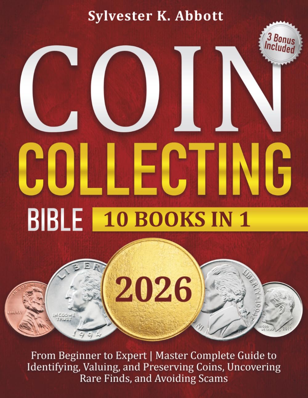Coin Collecting Bible [10 in 1]: From Beginner to Expert | Master Complete Guide to Identifying, Valuing, and Preserving Coins, Uncovering Rare Finds, and Avoiding Scams