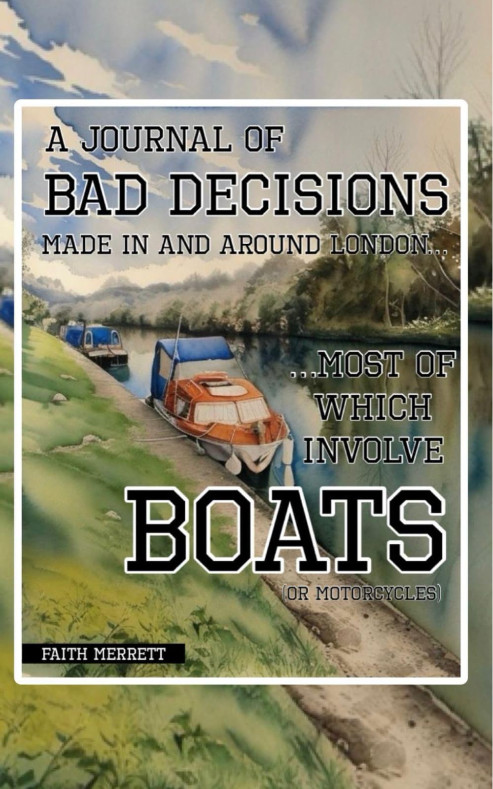 A Journal of Bad Decisions Made in and around London...Most of Which Involve Boats: (Or Motorcycles)
