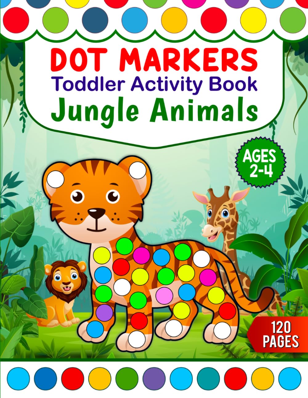 Jungle Animals Dot Marker 120 Pages Activity Book for Toddlers: Easy Do-a-Dot Coloring and Dab Art Fun for Kids Ages 2–4 | Cute Safari & Rainforest Animals for Preschool Learning