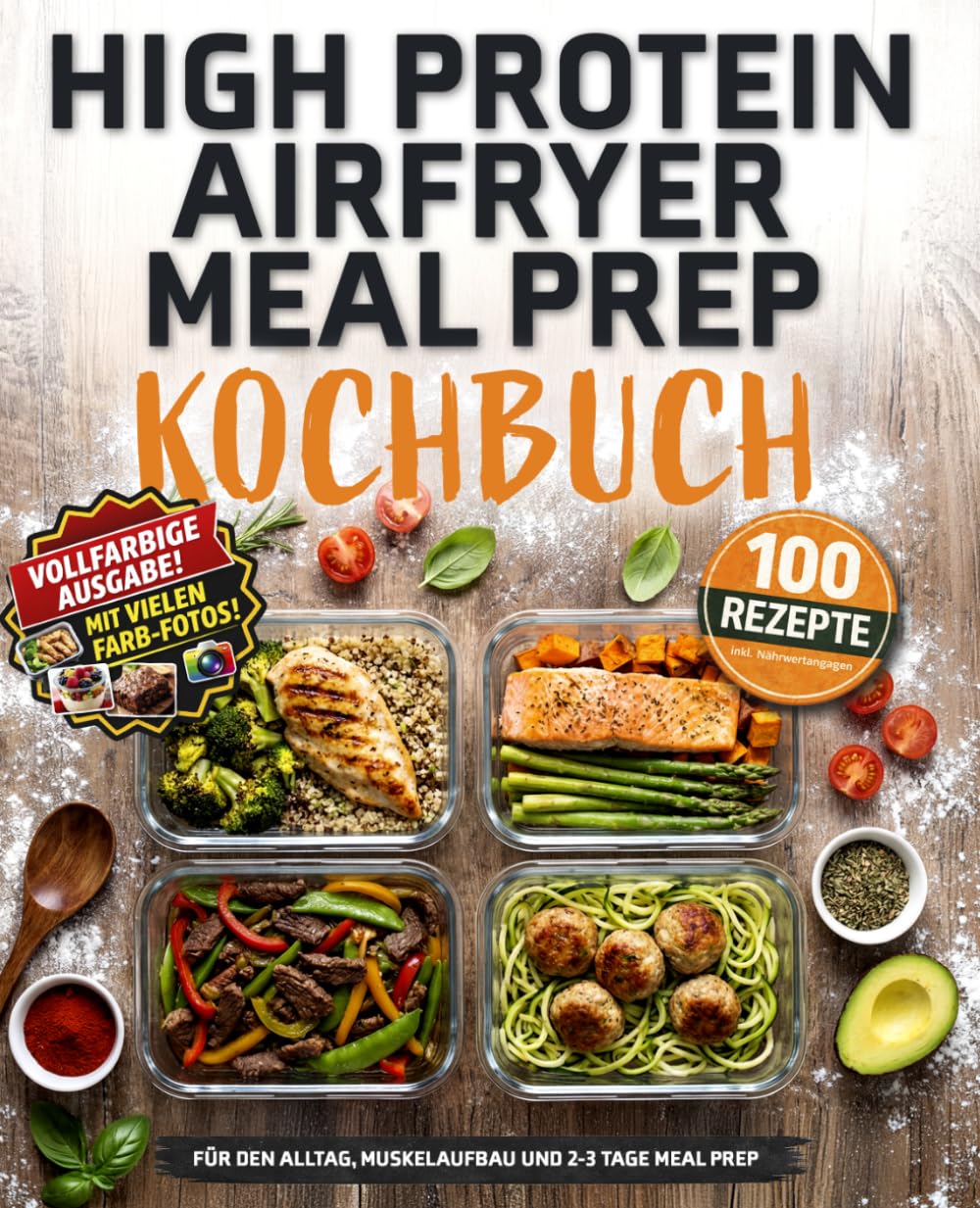 High Protein Heißluftfritteuse Meal Prep Kochbuch - 100 einfache Rezepte mit Nährwertangaben für Berufstätige und Sportler: Weniger Aufwand, mehr ... für Training, Muskelaufbau oder zum Abnehmen