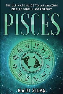 Pisces: The Ultimate Guide to an Amazing Zodiac Sign in Astrology: 3 (Zodiac Signs)