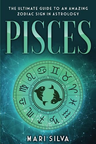 Pisces: The Ultimate Guide to an Amazing Zodiac Sign in Astrology (Zodiac Signs, Band 3)