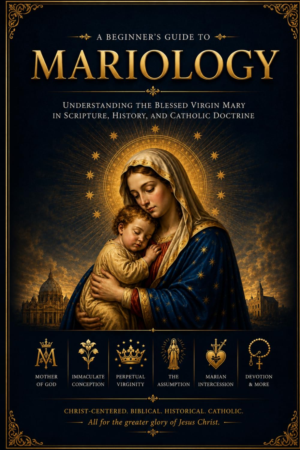 A Beginner’s Guide to Mariology: Understanding the Blessed Virgin Mary in Scripture, Tradition, and the Life of the Church