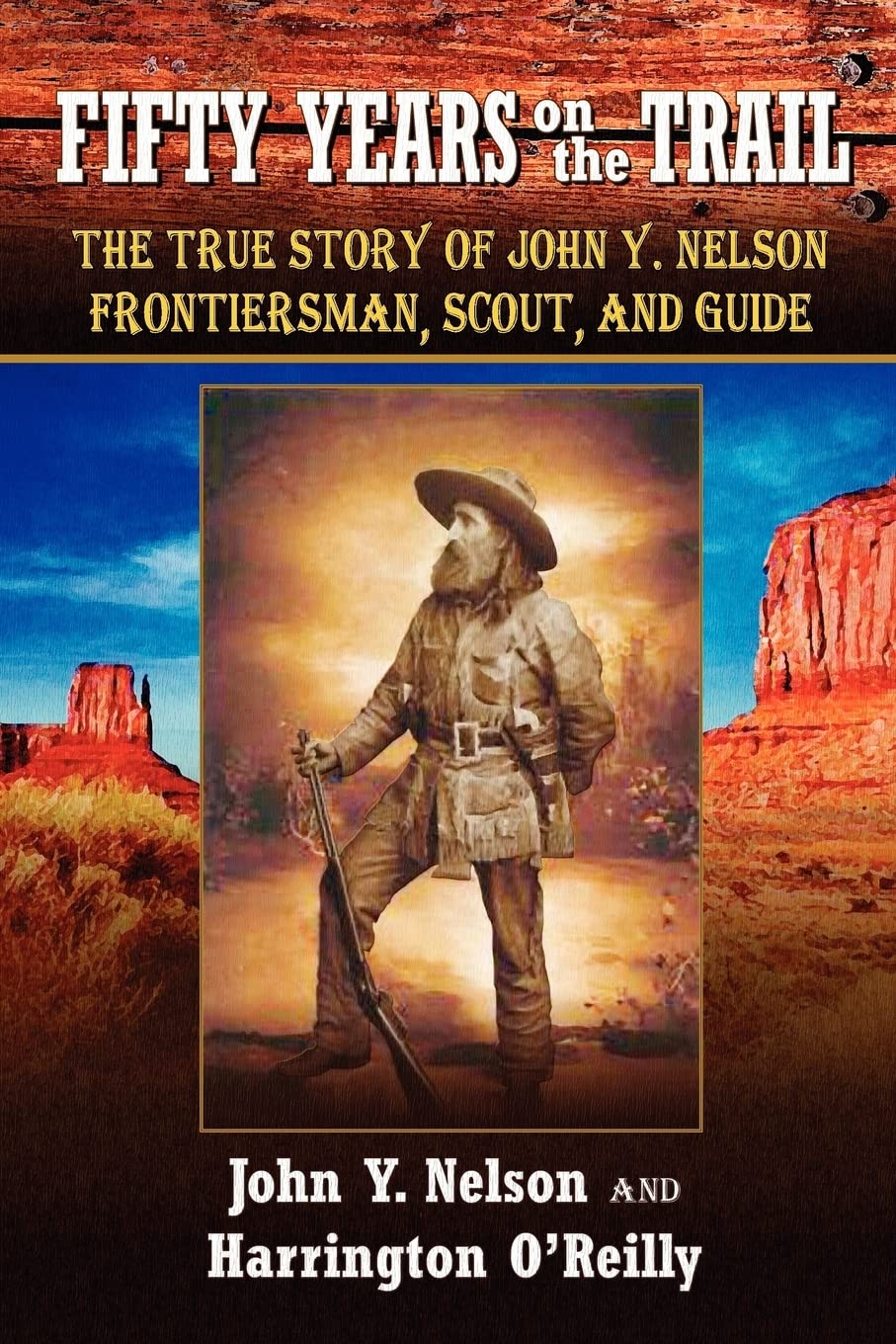 Fifty Years On The Trail: The True Story of John Y. Nelson, Frontiersman, Scout, and Guide