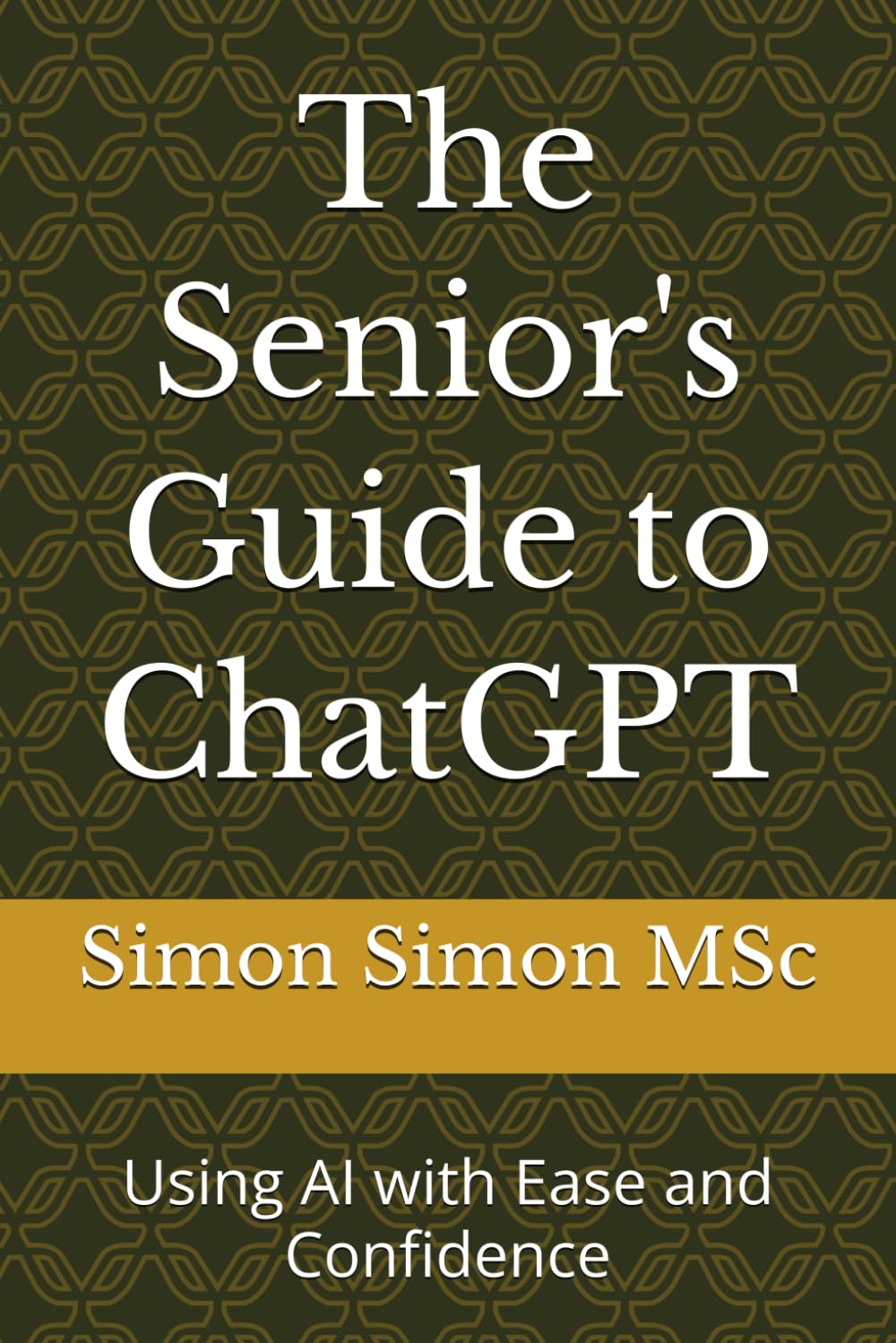 The Senior's Guide to ChatGPT: Using AI with Ease and Confidence